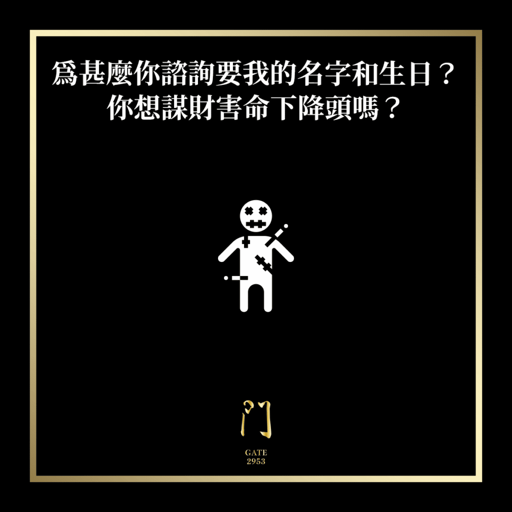 為甚麼你諮詢要我的名字和生日？你想謀財害命下降頭嗎？ - 門 GATE 2953